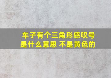 车子有个三角形感叹号是什么意思 不是黄色的